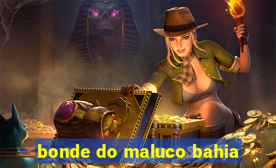 bonde do maluco bahia
